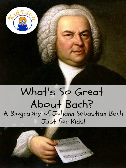 Title details for What's So Great About Bach? a Biography of Johann Sebastian Bach Just for Kids! by KidLit-O - Wait list